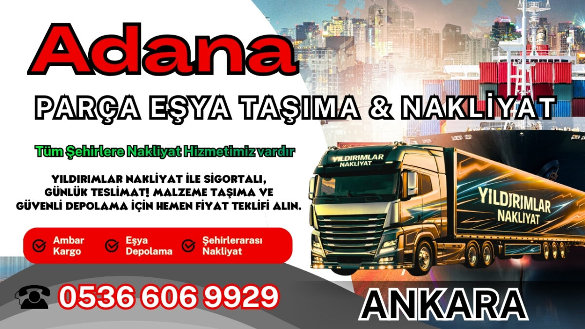 Adana Parça Eşya Taşıma, Nakliyat Fiyatları ve Eşya Depolama