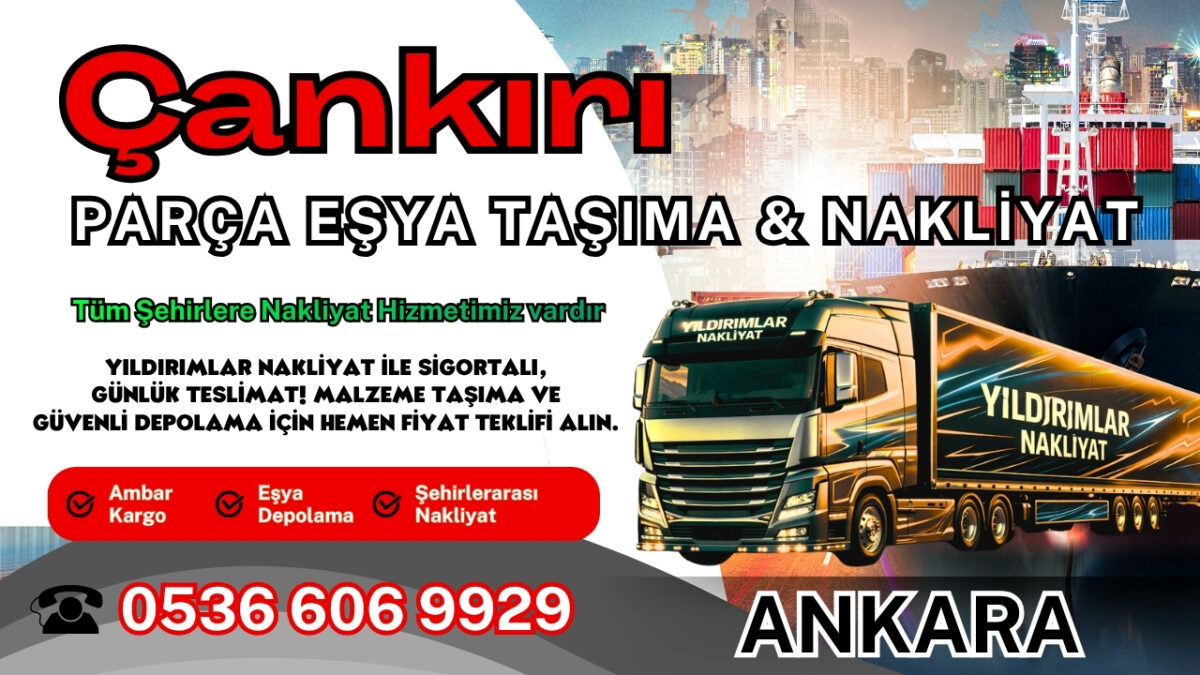 Çankırı Parça Eşya Taşıma, Nakliyat Fiyatları ve Eşya Depolama