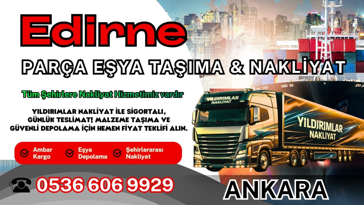 Edirne Parça Eşya Taşıma, Nakliyat Fiyatları ve Eşya Depolama