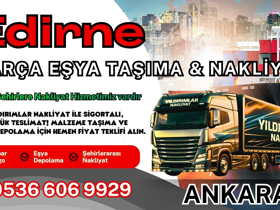 Edirne Parça Eşya Taşıma, Nakliyat Fiyatları ve Eşya Depolama