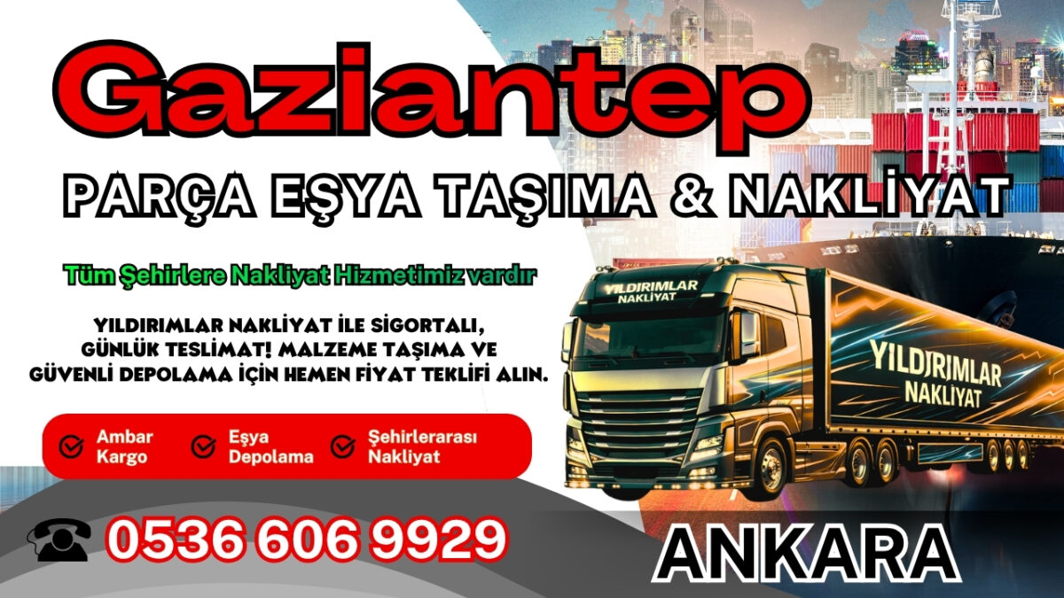 Gaziantep Parça Eşya Taşıma, Nakliyat Fiyatları ve Eşya Depolama