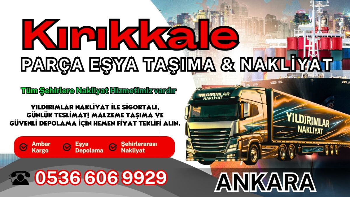 Kırıkkale Parça Eşya Taşıma, Nakliyat Fiyatları ve Eşya Depolama