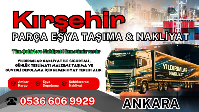 Kırşehir Parça Eşya Taşıma, Nakliyat Fiyatları ve Eşya Depolama