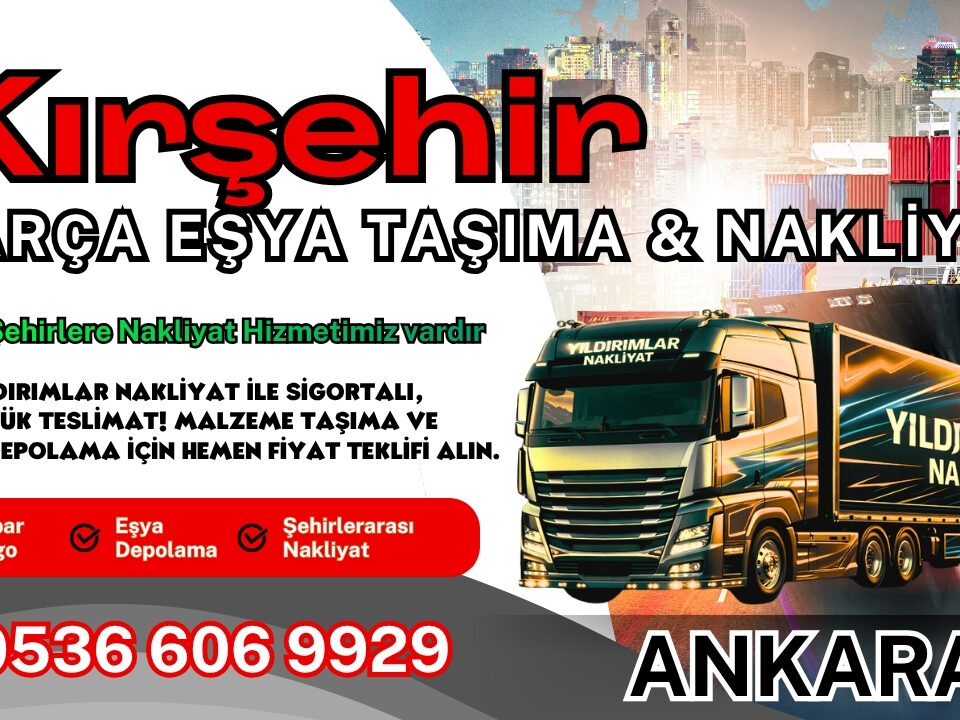 Kırşehir Parça Eşya Taşıma, Nakliyat Fiyatları ve Eşya Depolama