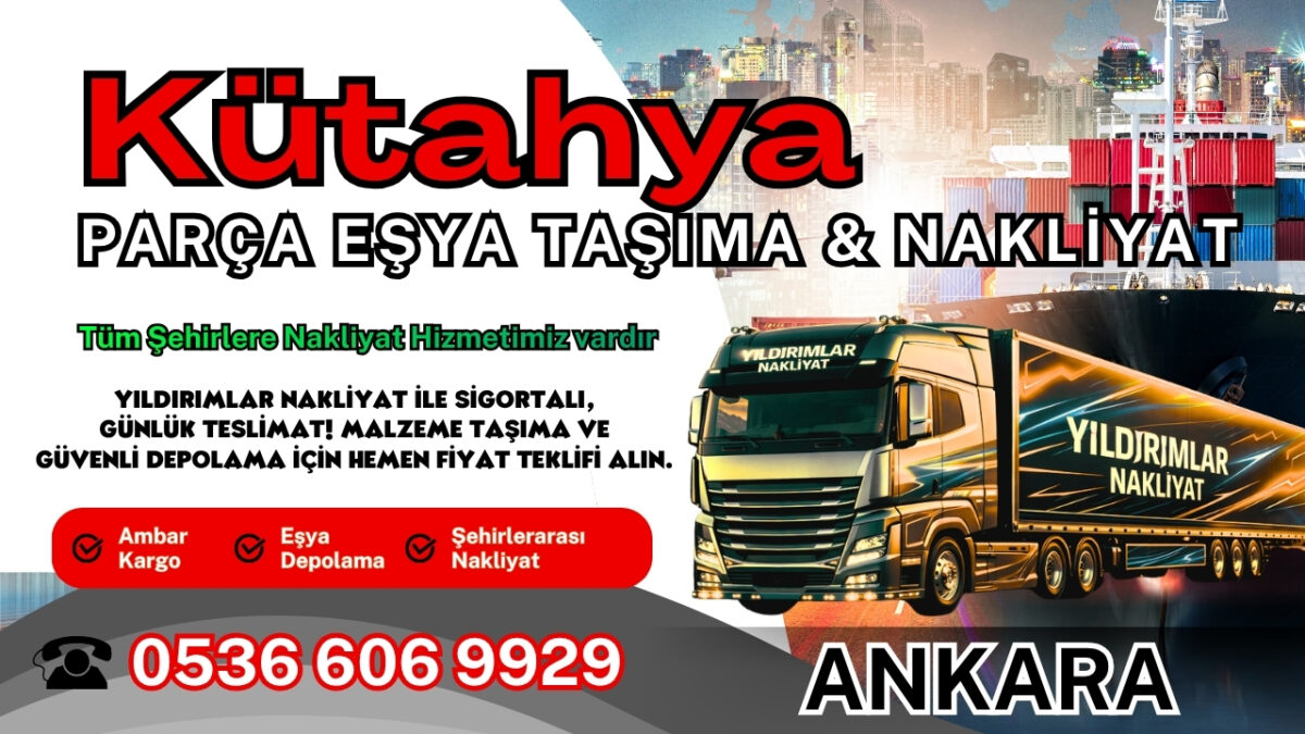 Kütahya Parça Eşya Taşıma, Nakliyat Fiyatları ve Eşya Depolama